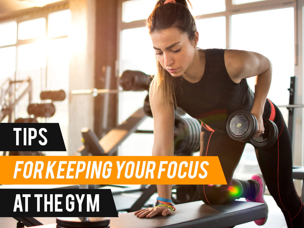 Tips for Keeping Your Focus at the Gym