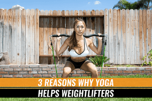 3 Reasons Why Yoga Helps Weightlifters