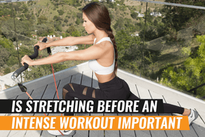 Is Stretching Before an Intense Workout Important?
